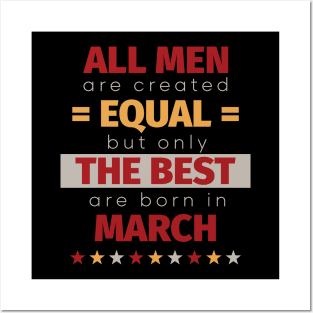 All Men Are Created Equal But Only The Best Are Born In March Posters and Art